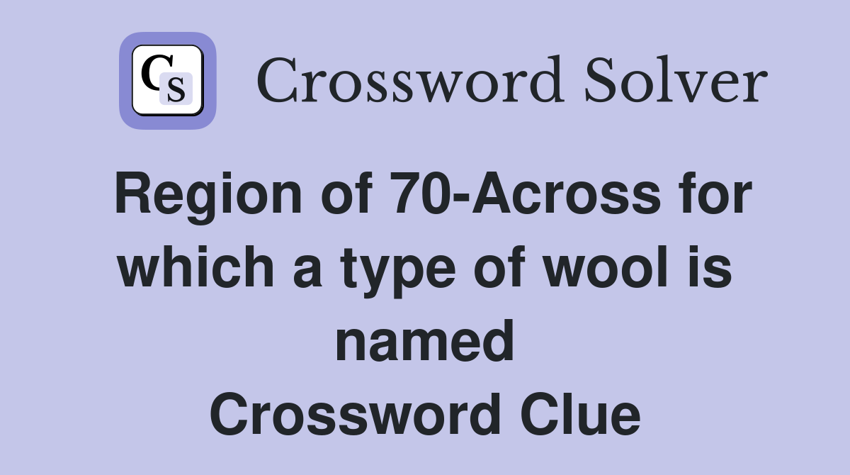 Region of 70-Across for which a type of wool is named Crossword Clue
