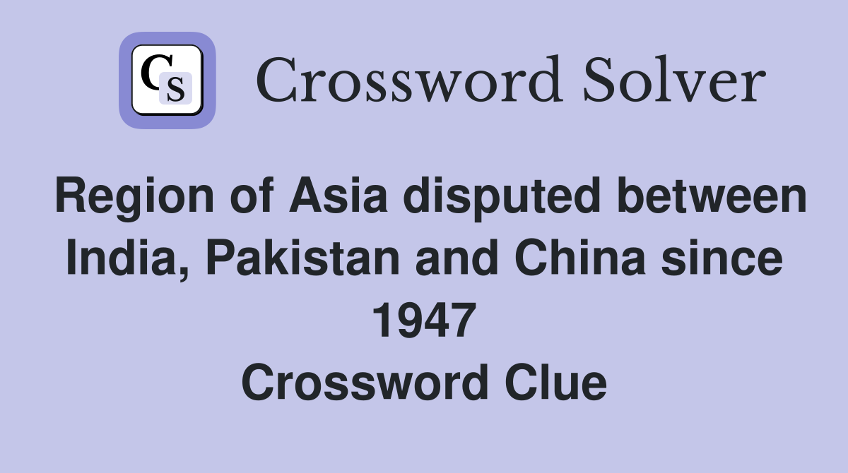 Region of Asia disputed between India, Pakistan and China since 1947 Crossword Clue