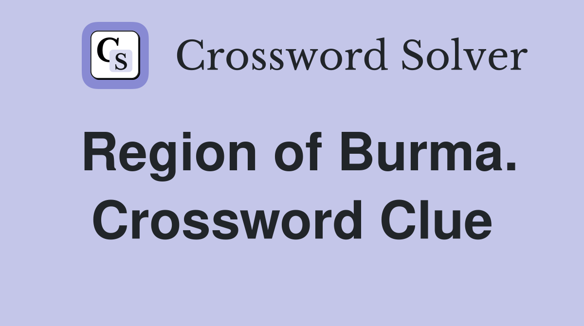 Region of Burma. Crossword Clue