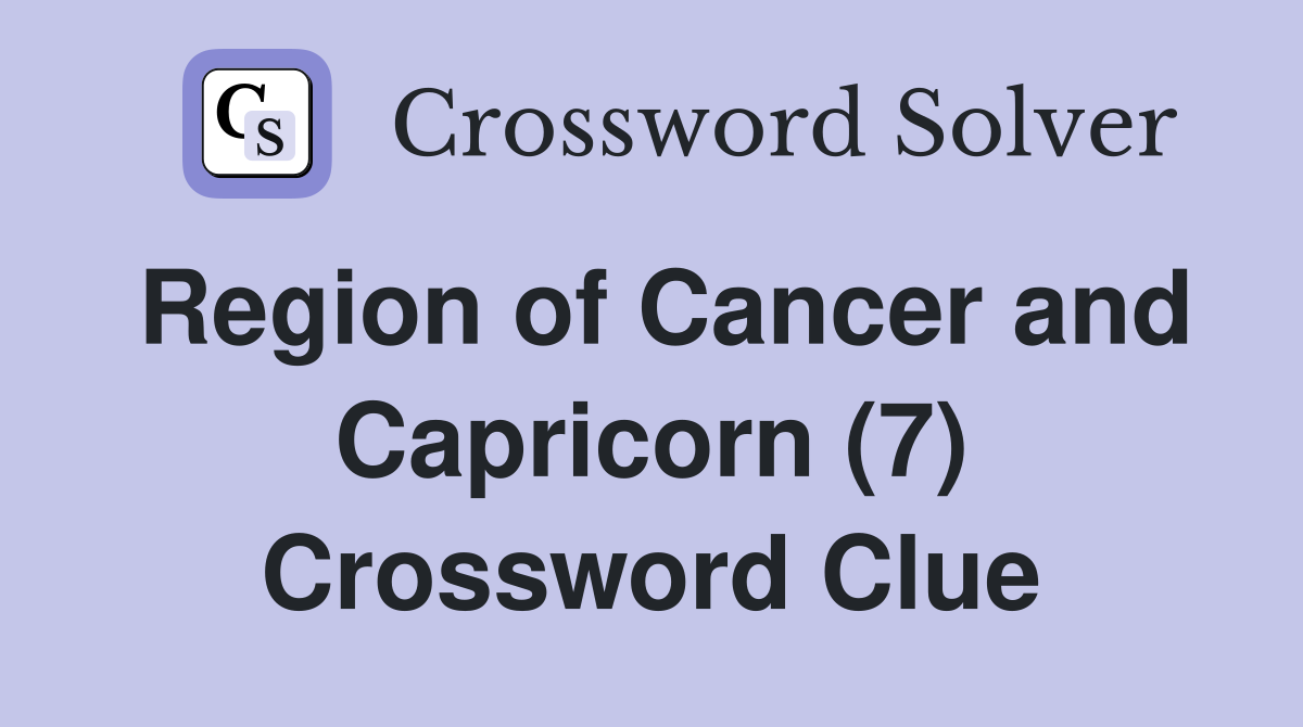 Region of Cancer and Capricorn (7) Crossword Clue
