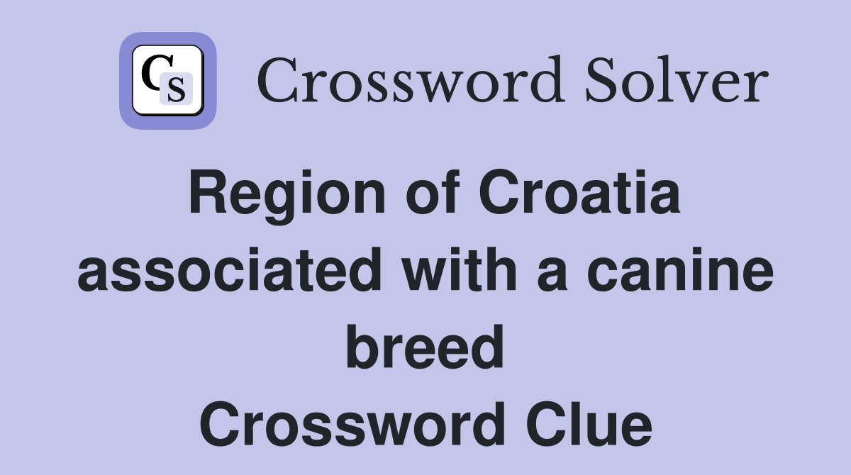 Region of Croatia associated with a canine breed Crossword Clue