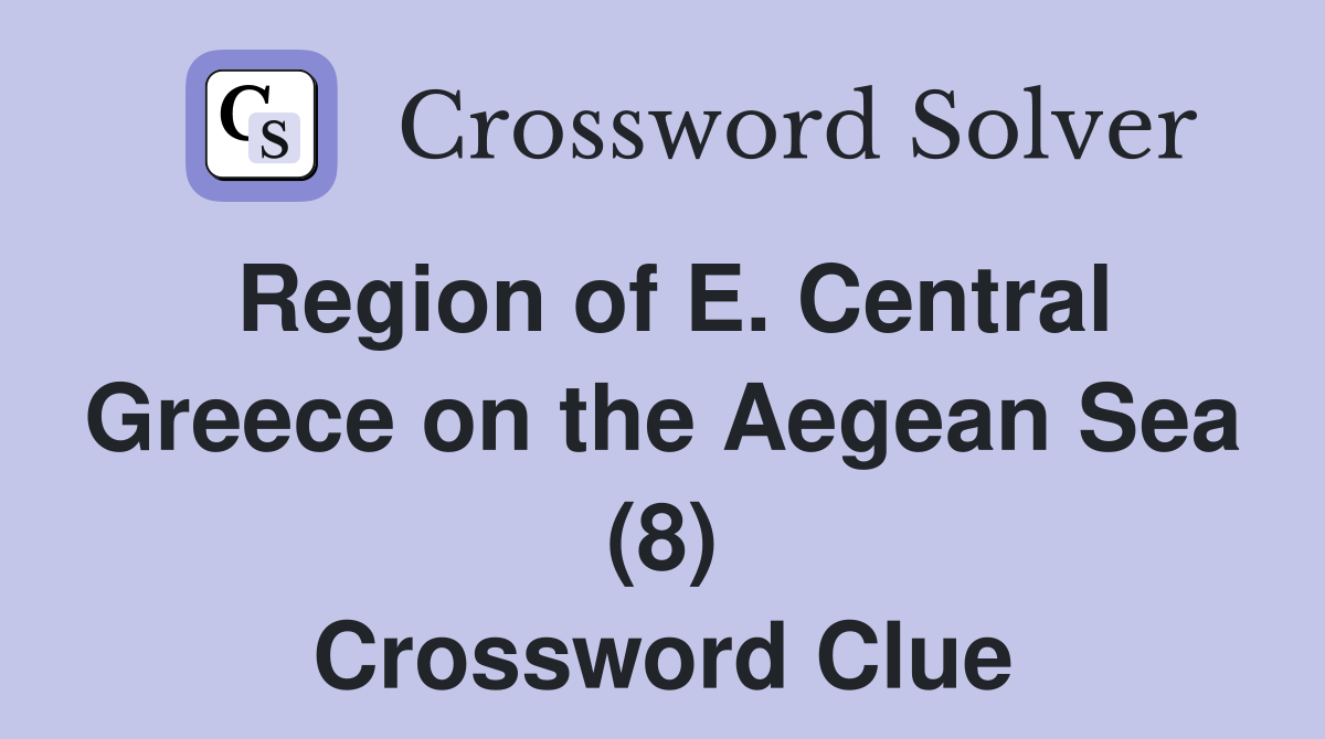 Region of E. Central Greece on the Aegean Sea (8) Crossword Clue