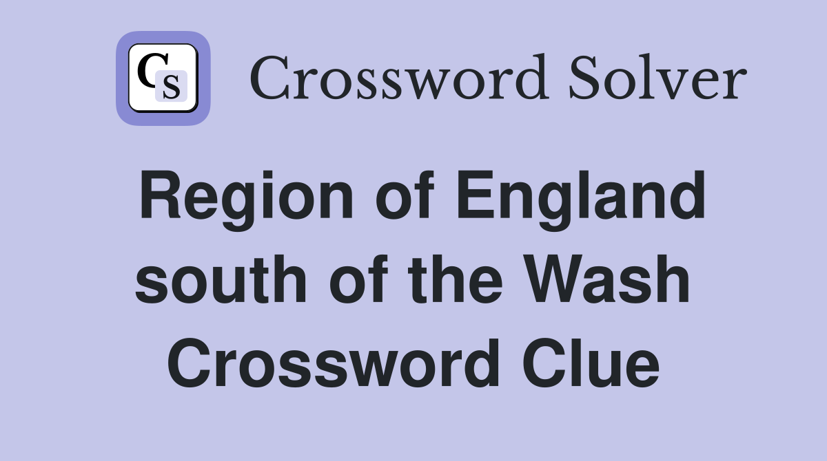 Region of England south of the Wash Crossword Clue