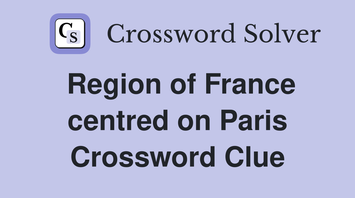 Region of France centred on Paris Crossword Clue