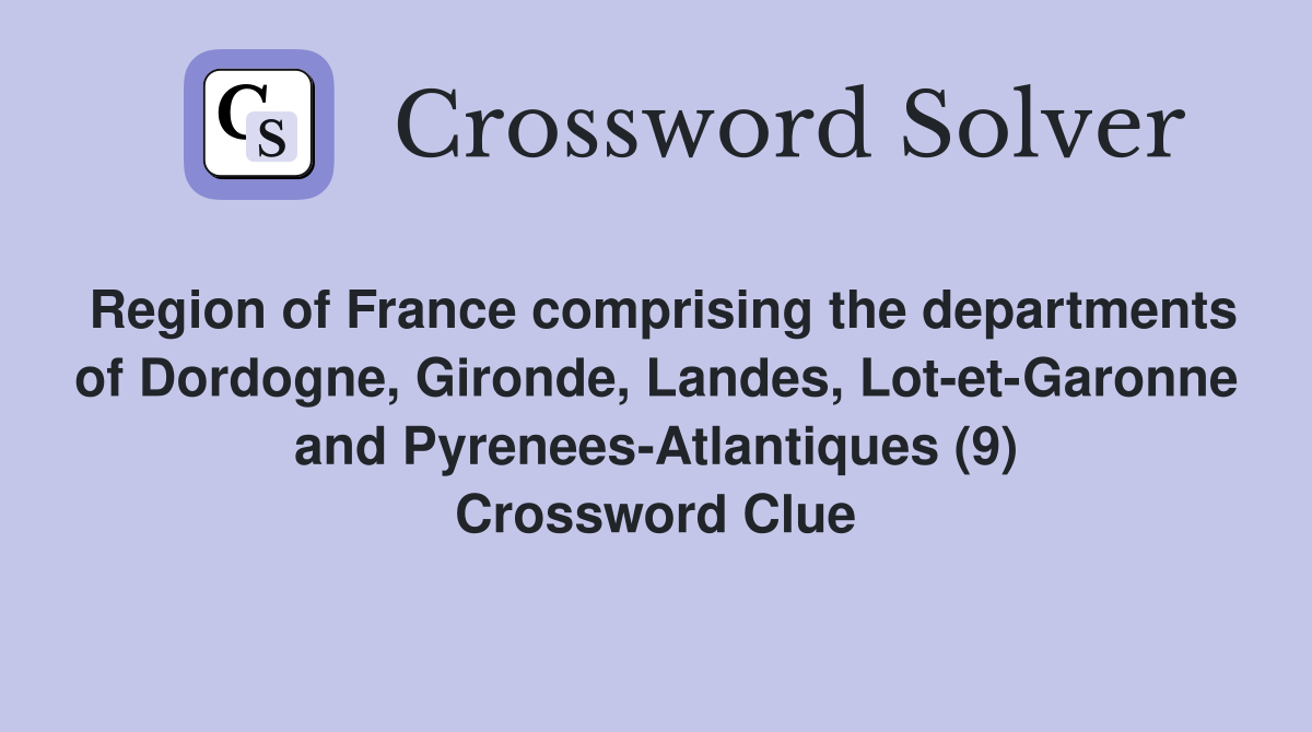 Region of France comprising the departments of Dordogne, Gironde, Landes, Lot-et-Garonne and Pyrenees-Atlantiques (9) Crossword Clue