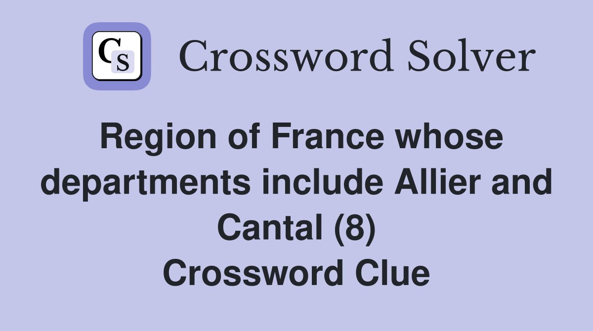 Region of France whose departments include Allier and Cantal (8) Crossword Clue