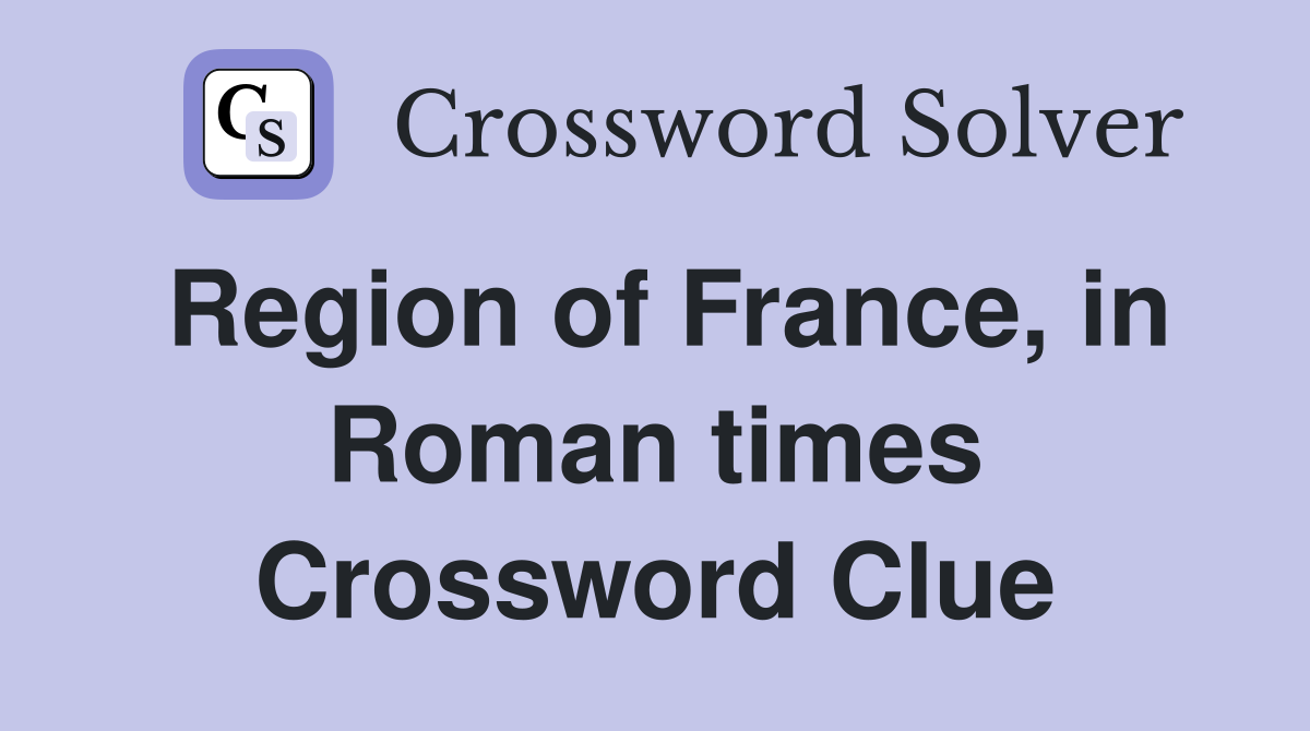 Region of France, in Roman times Crossword Clue