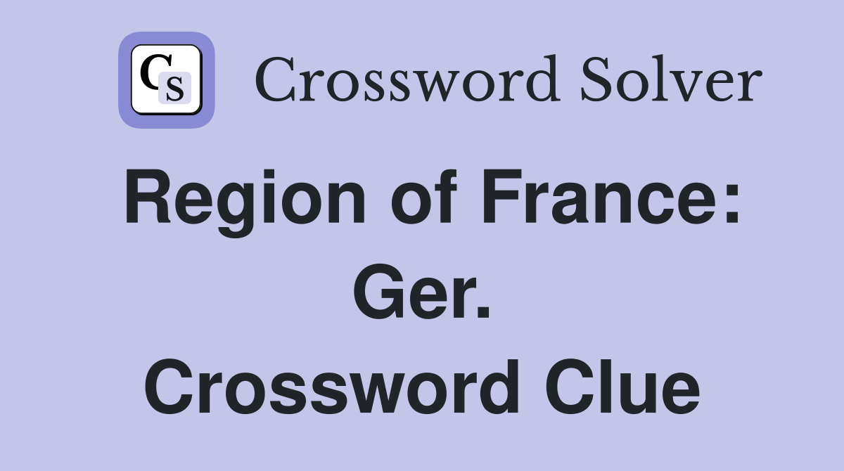 Region of France: Ger. Crossword Clue