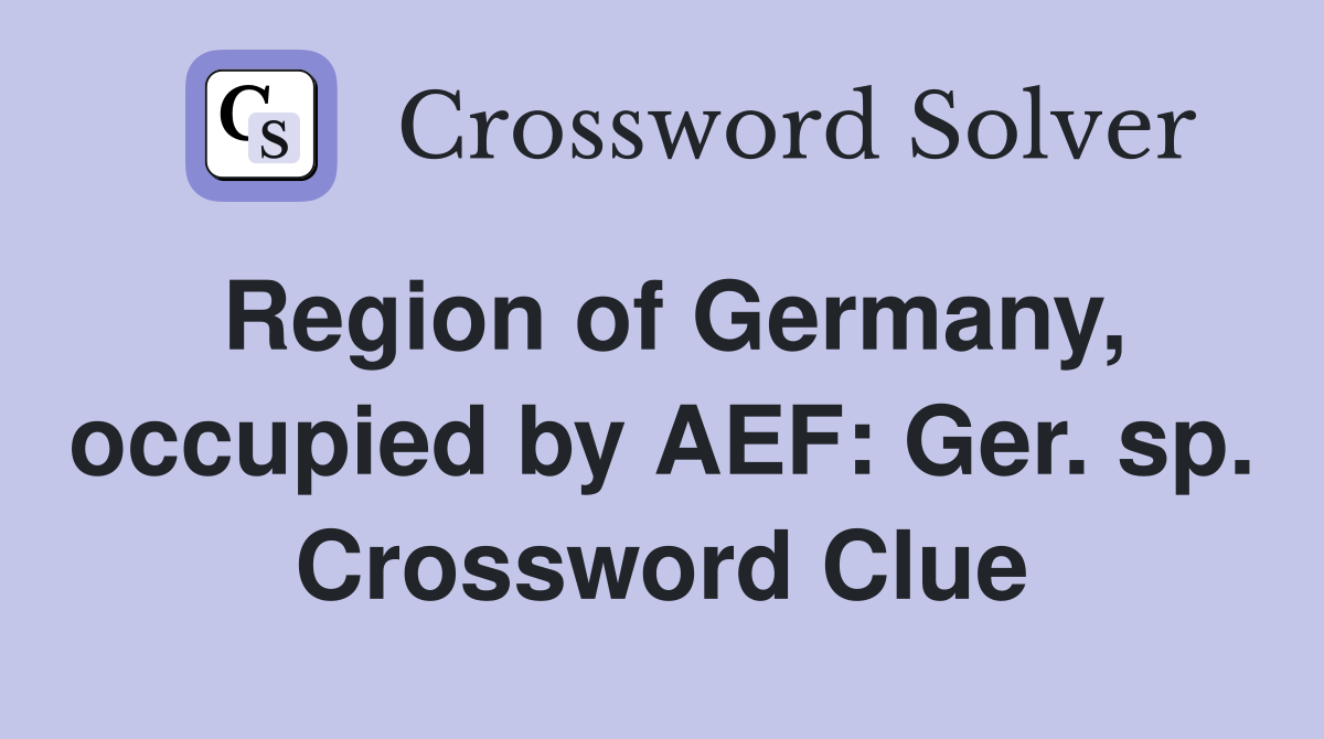 Region of Germany, occupied by AEF: Ger. sp. Crossword Clue