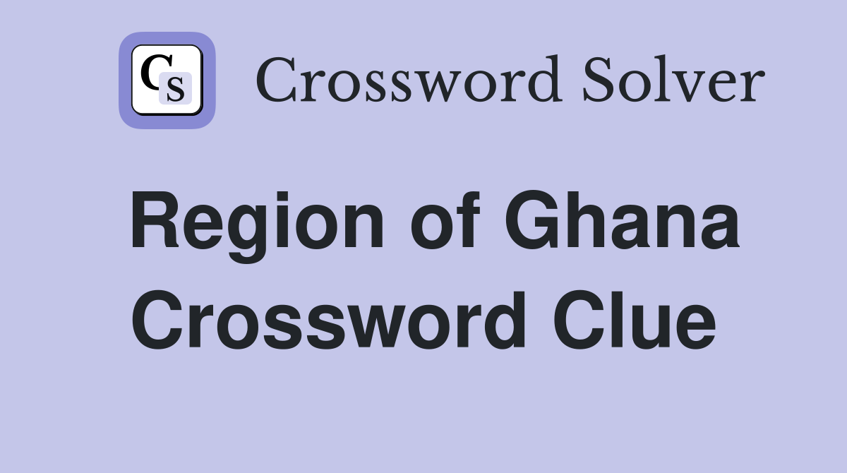 Region of Ghana Crossword Clue