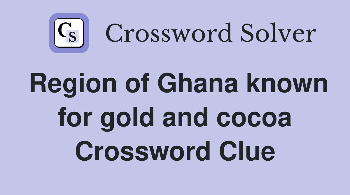 Region of Ghana known for gold and cocoa Crossword Clue