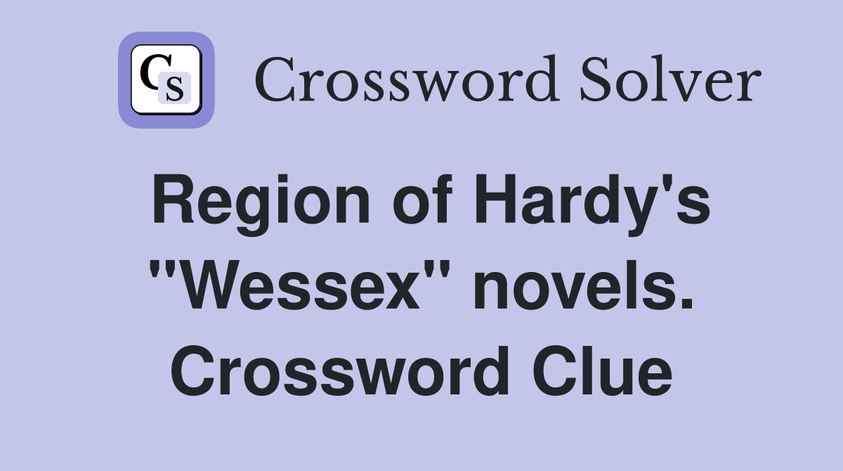 Region of Hardy's "Wessex" novels. Crossword Clue