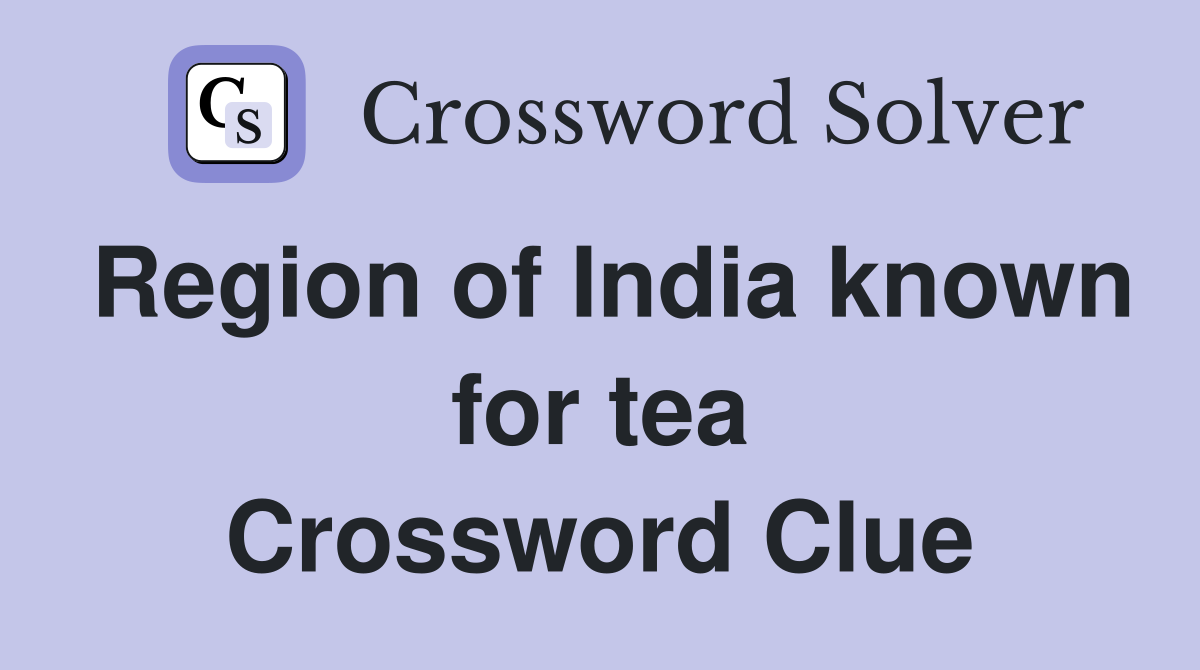 Region of India known for tea Crossword Clue
