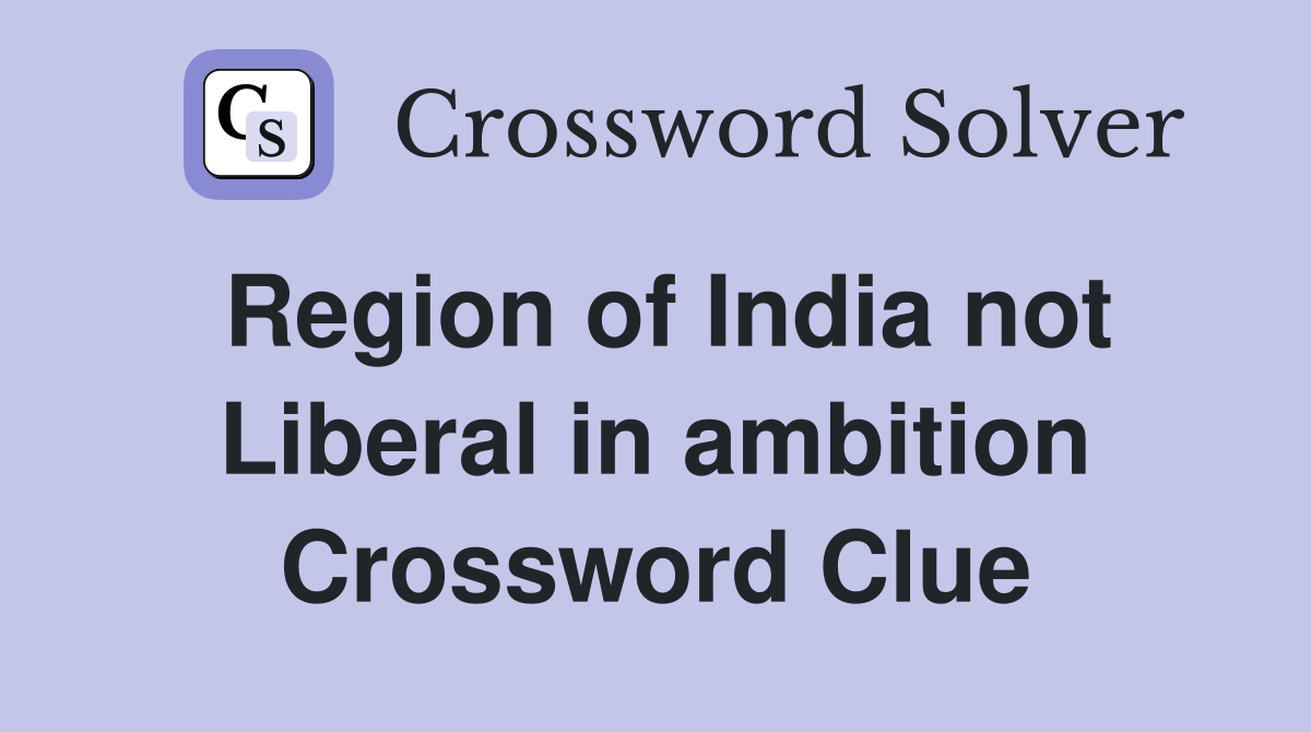 Region of India not Liberal in ambition Crossword Clue