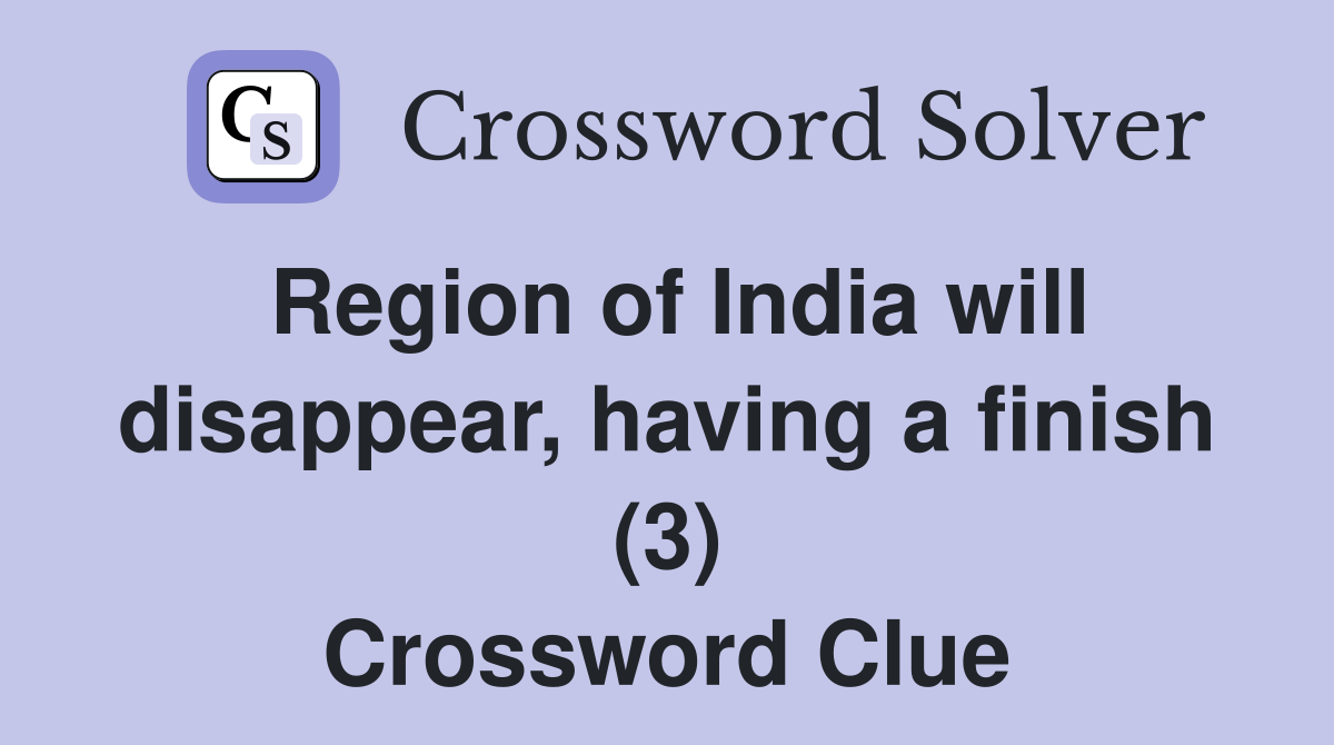 Region of India will disappear, having a finish (3) Crossword Clue