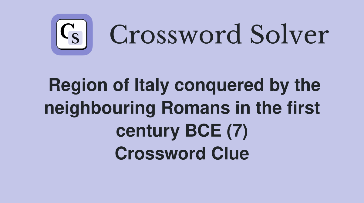 Region of Italy conquered by the neighbouring Romans in the first century BCE (7) Crossword Clue