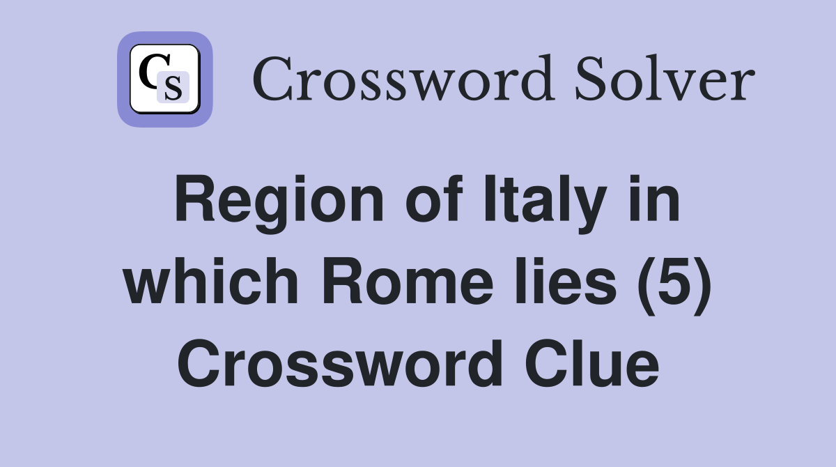 Region of Italy in which Rome lies (5) Crossword Clue