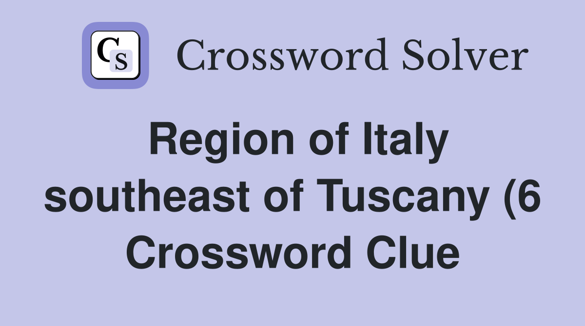 Region of Italy southeast of Tuscany (6) Crossword Clue Answers Region of Italy southeast of Tuscany (6) Crossword Clue Answers