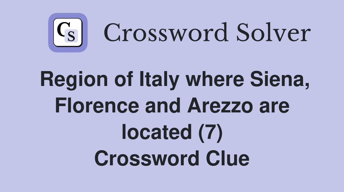 Region of Italy where Siena, Florence and Arezzo are located (7) Crossword Clue