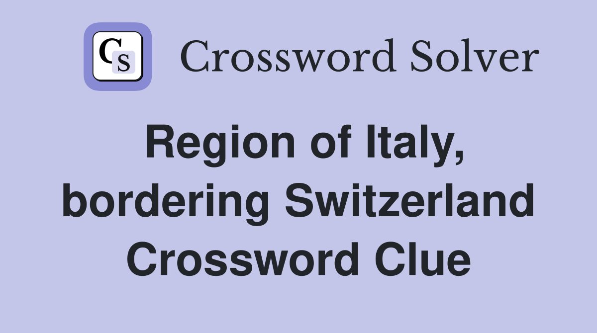 Region of Italy, bordering Switzerland Crossword Clue