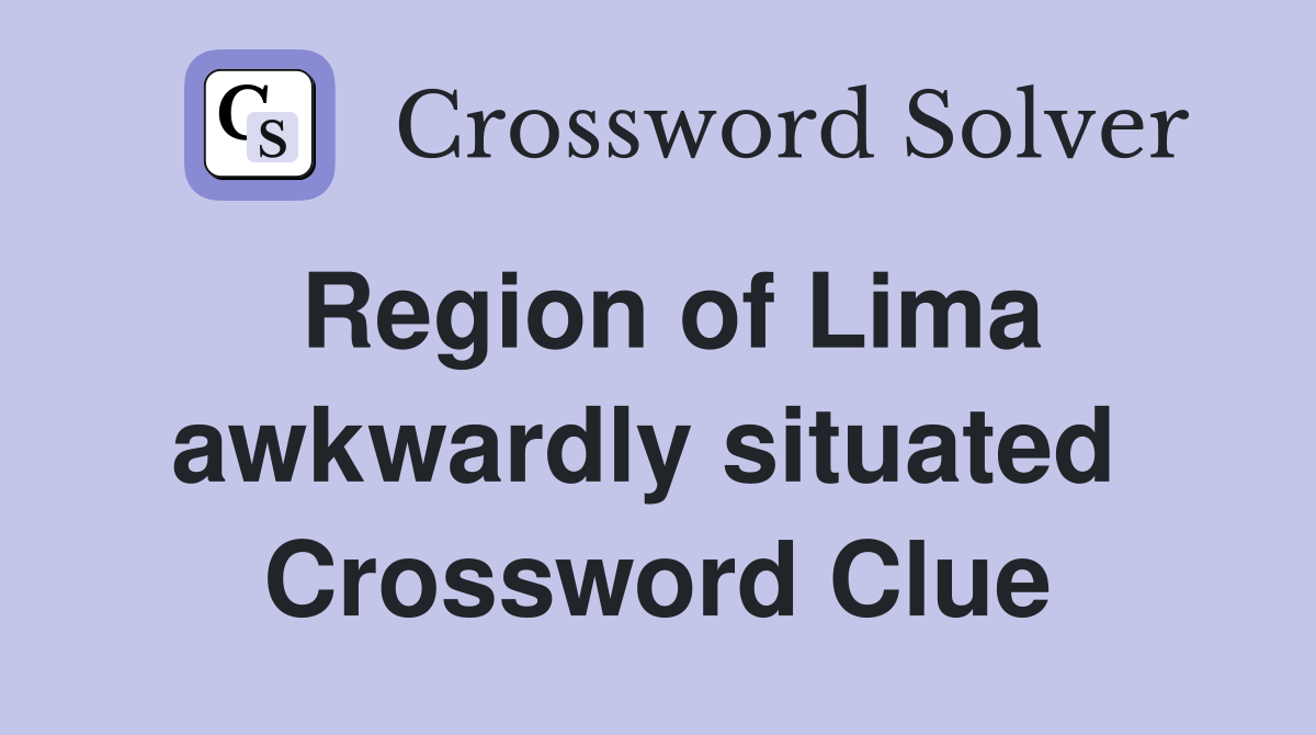 Region of Lima awkwardly situated  Crossword Clue