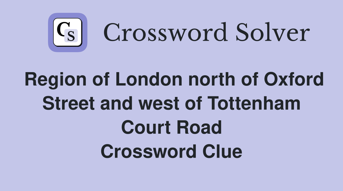 Region of London north of Oxford Street and west of Tottenham Court Road Crossword Clue