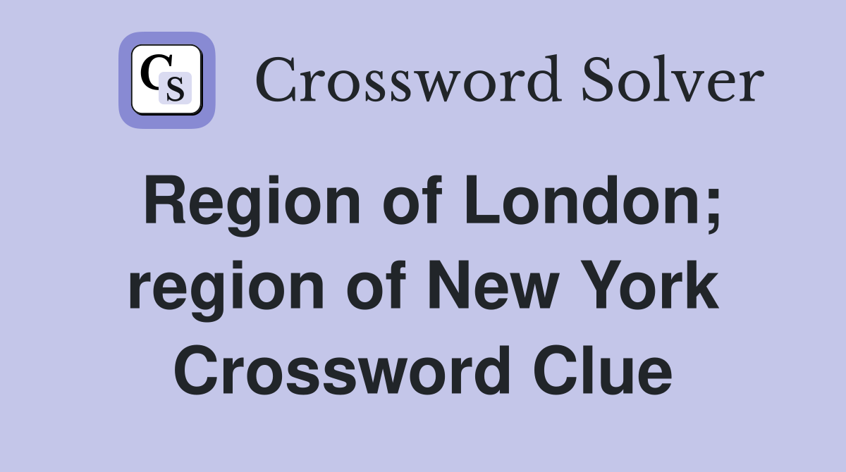 Region of London; region of New York Crossword Clue
