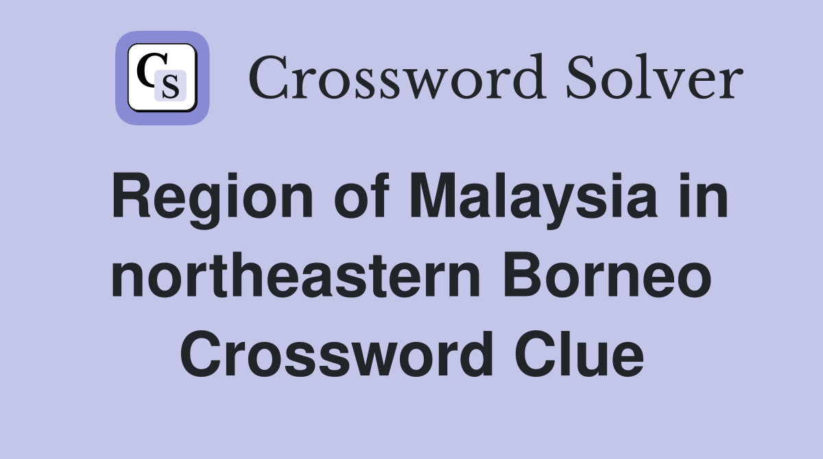 Region of Malaysia in northeastern Borneo Crossword Clue
