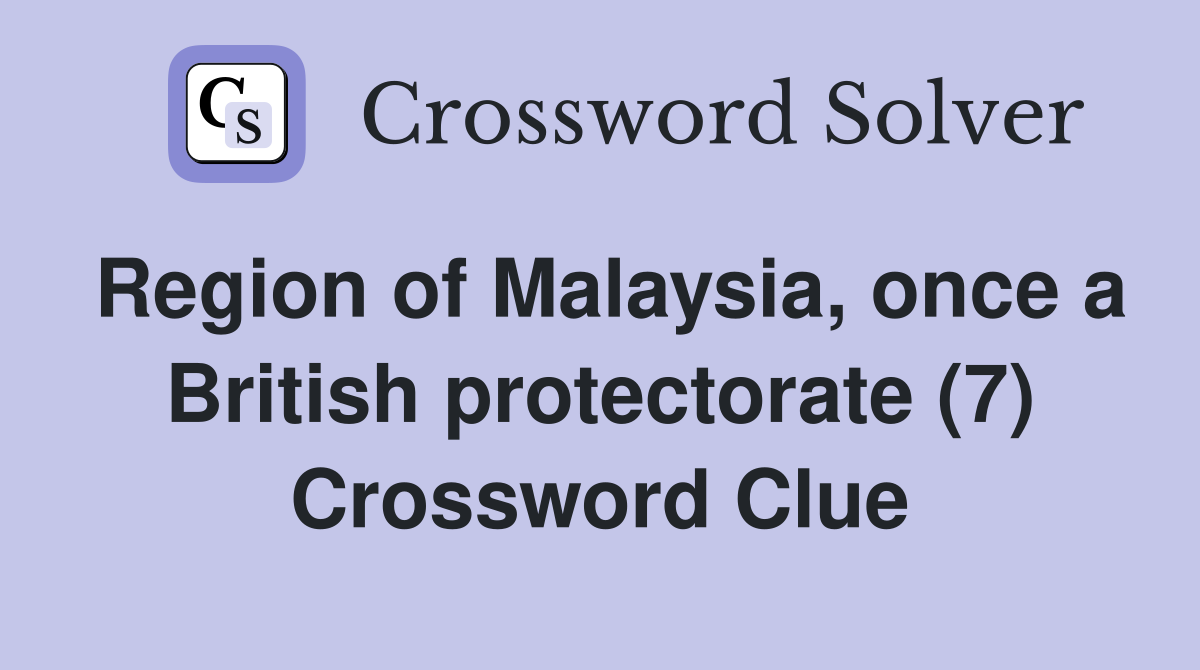 Region of Malaysia, once a British protectorate (7) Crossword Clue