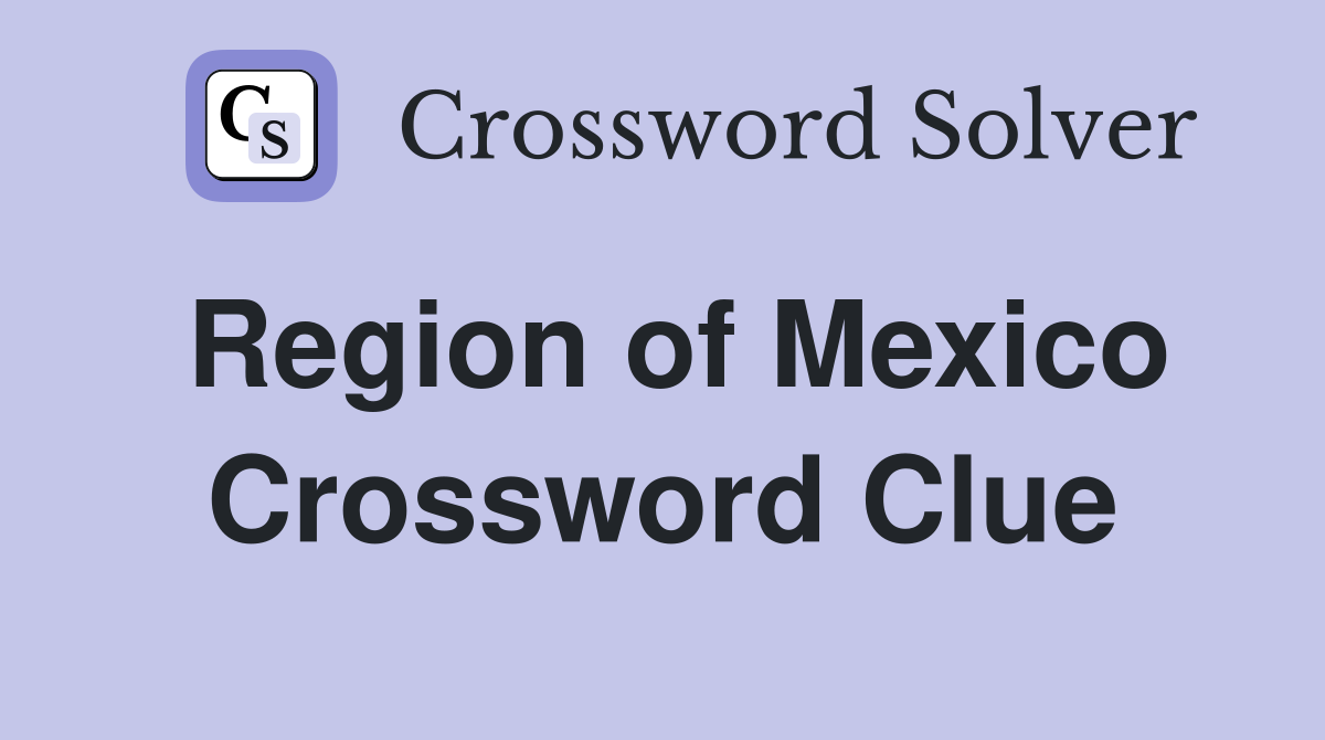 Region of Mexico Crossword Clue