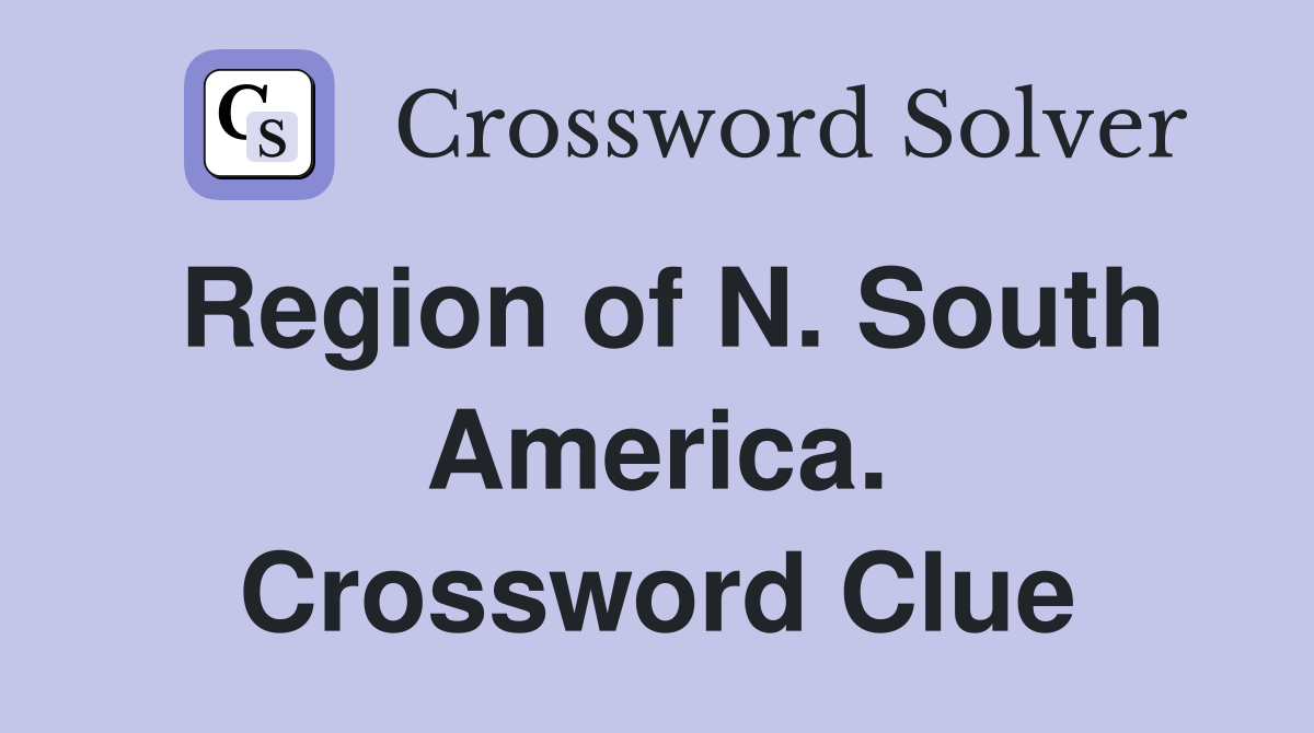 Region of N. South America. Crossword Clue
