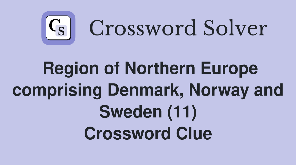 Region of Northern Europe comprising Denmark, Norway and Sweden (11) Crossword Clue