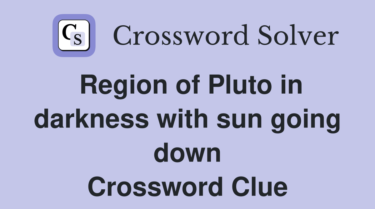 Region of Pluto in darkness with sun going down Crossword Clue