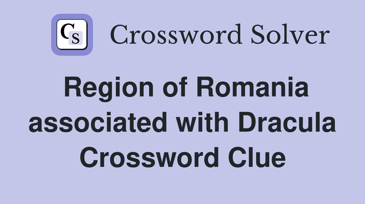 Region of Romania associated with Dracula Crossword Clue