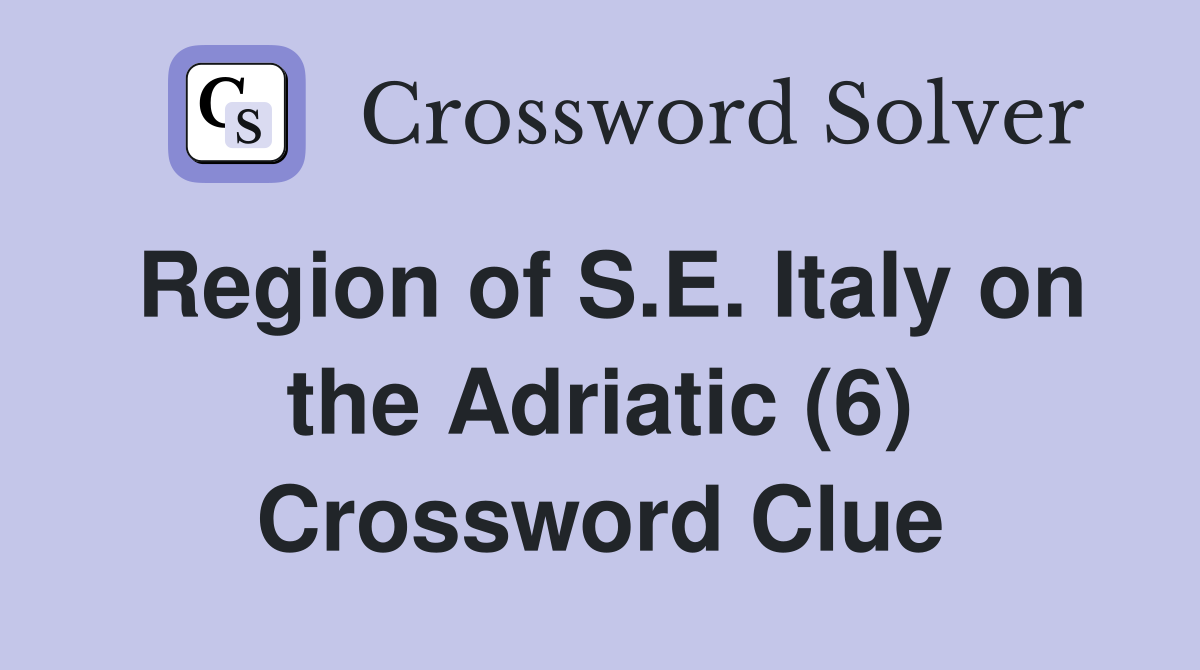 Region of S.E. Italy on the Adriatic (6) Crossword Clue