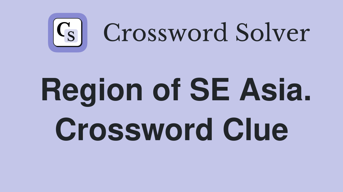 Region of SE Asia. Crossword Clue