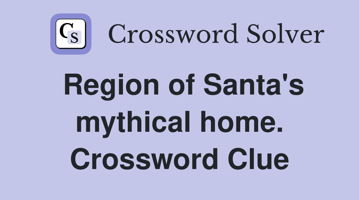 Region of Santa's mythical home. Crossword Clue