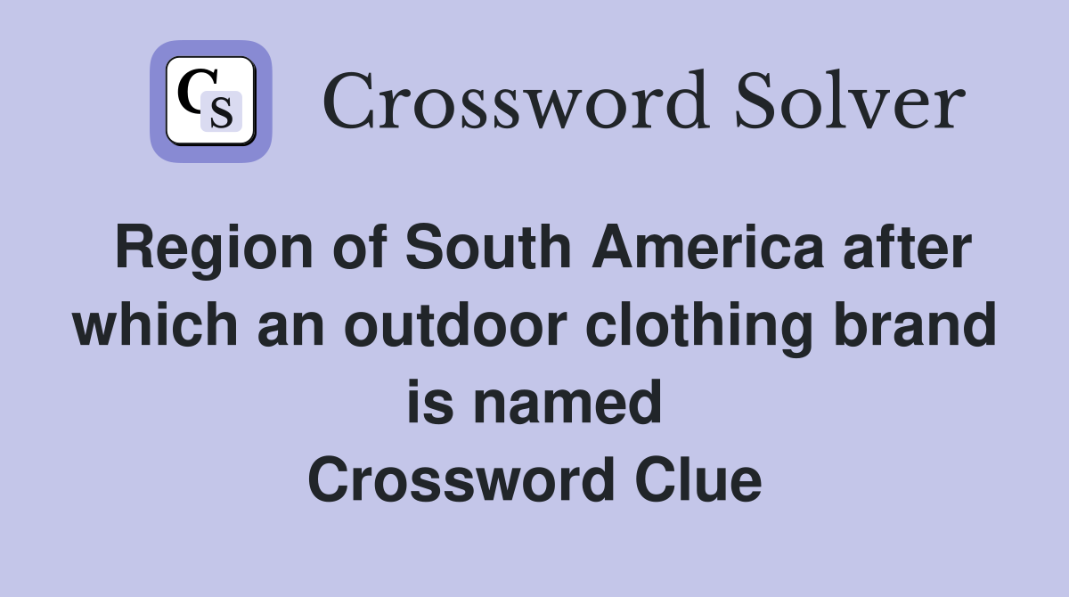 Region of South America after which an outdoor clothing brand is named Crossword Clue