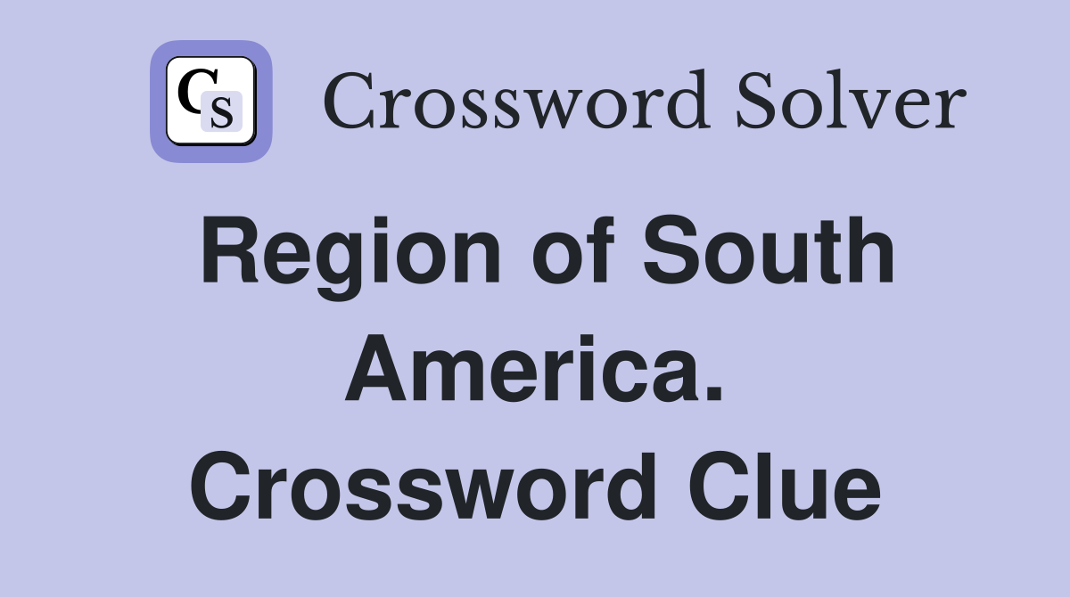 Region of South America. Crossword Clue