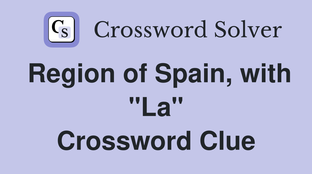 Region of Spain, with "La" Crossword Clue