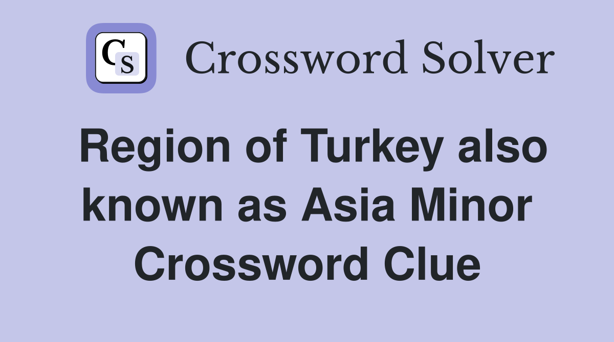 Region of Turkey also known as Asia Minor Crossword Clue