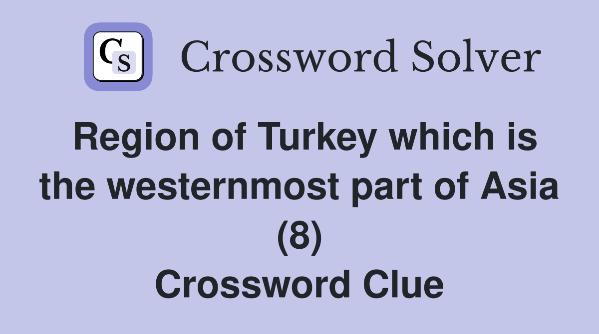 Region of Turkey which is the westernmost part of Asia (8) Crossword Clue