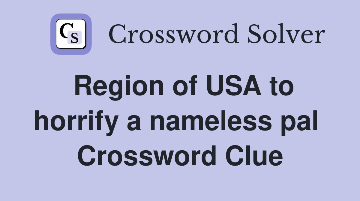 Region of USA to horrify a nameless pal  Crossword Clue
