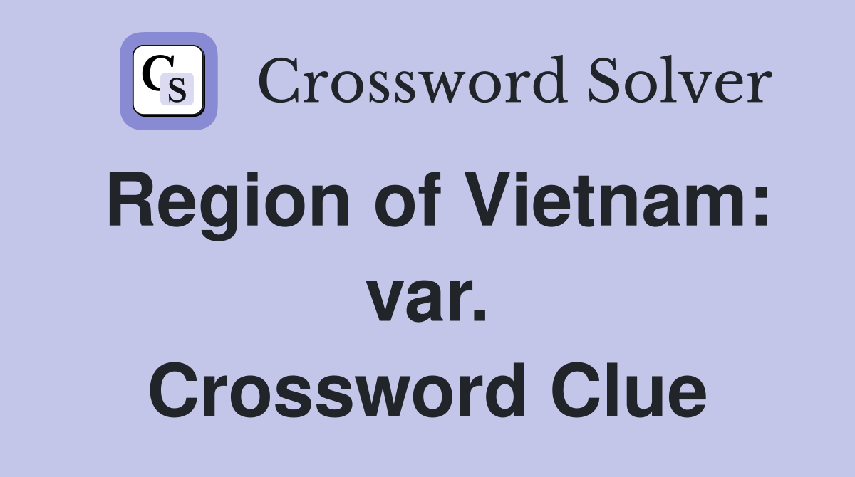 Region of Vietnam: var. Crossword Clue