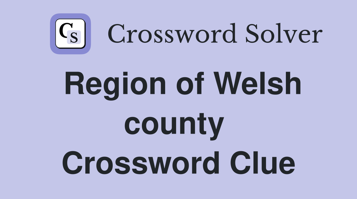 Region of Welsh county  Crossword Clue