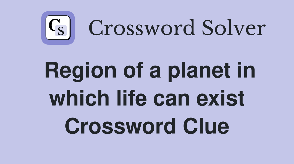 Region of a planet in which life can exist Crossword Clue