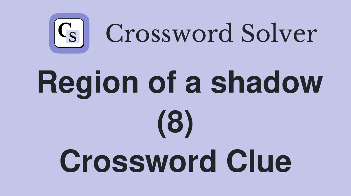 Region of a shadow (8) Crossword Clue