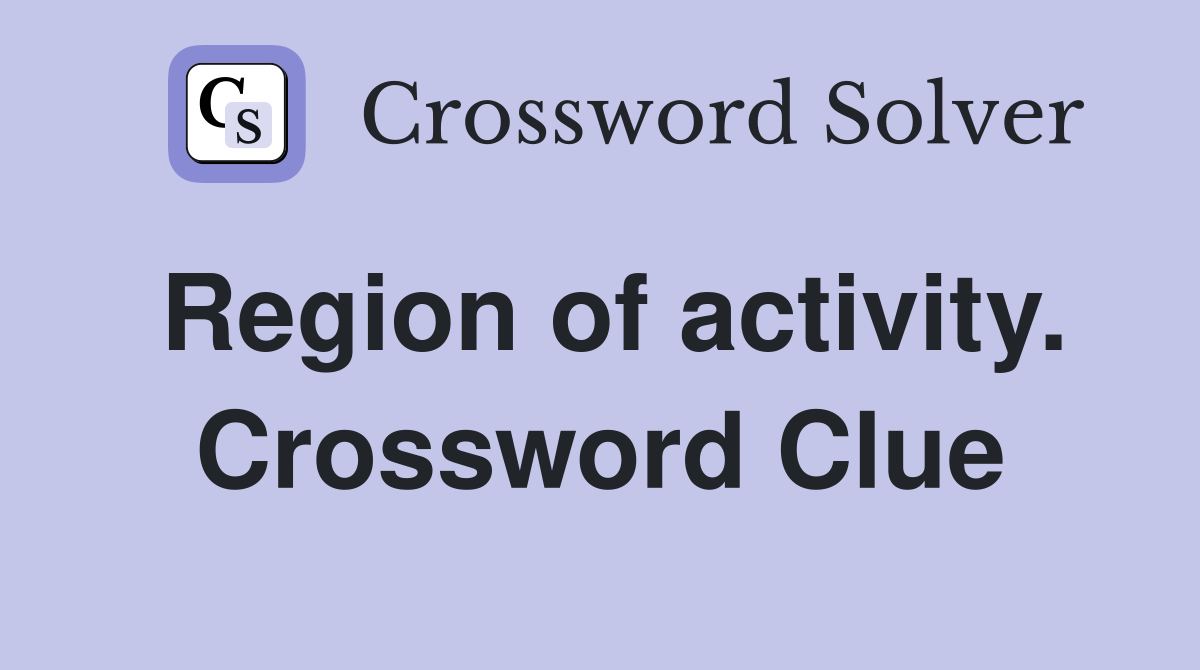 Region of activity. Crossword Clue