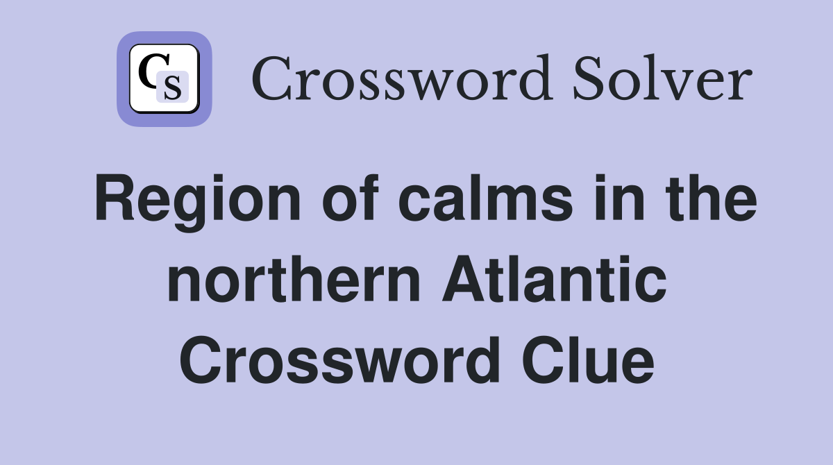 Region of calms in the northern Atlantic Crossword Clue