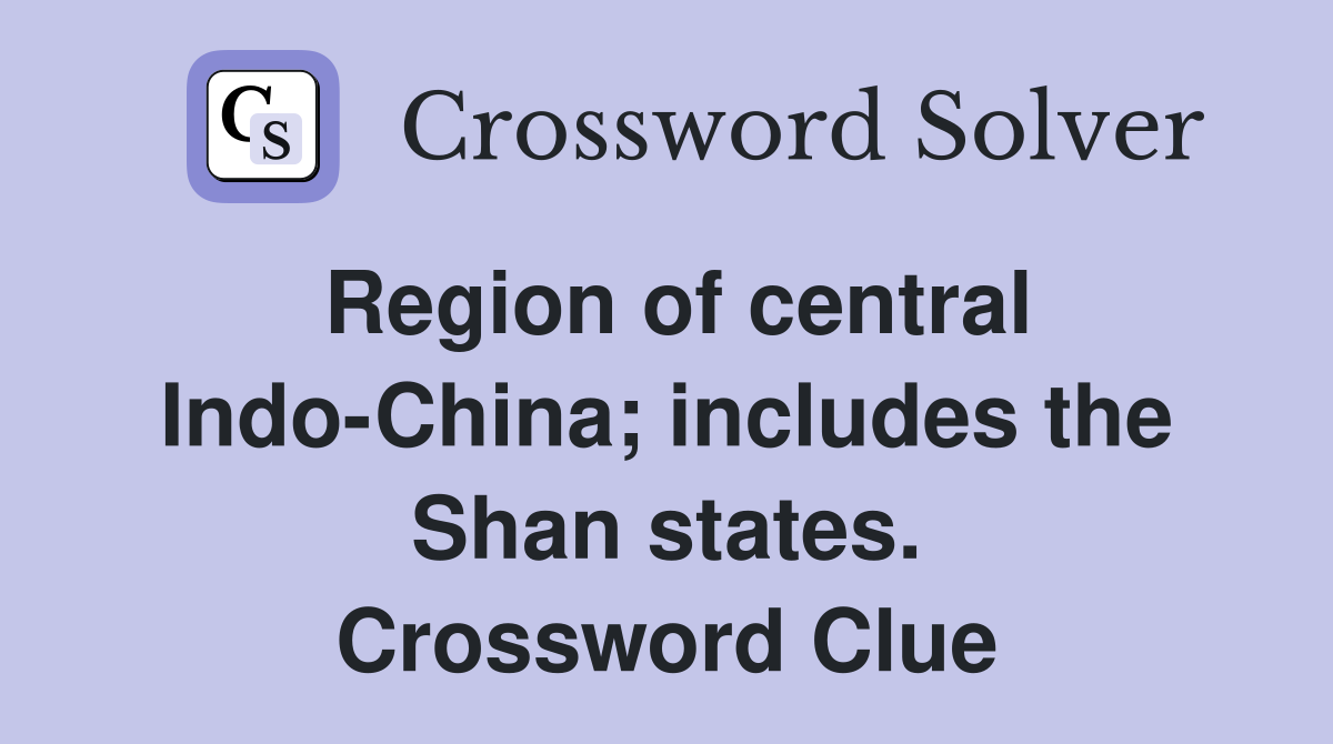 Region of central Indo-China; includes the Shan states. Crossword Clue